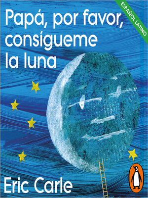 cover image of Papá, por favor, consígueme la luna (Colección Eric Carle)
